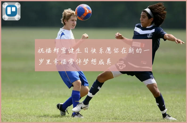 祝福郑雪健生日快乐愿你在新的一岁里幸福常伴梦想成真